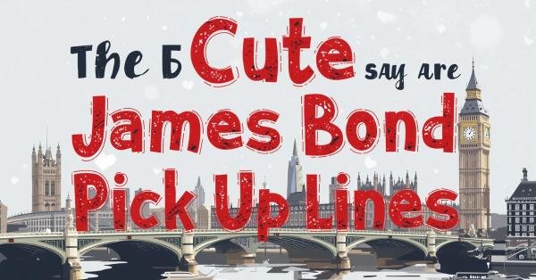 Cute James Bond Pick Up Lines