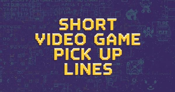 Short Video Game Pick Up Lines